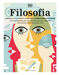 Filosofia - un'enciclopedia per ragazzi che cercano risposte alle grandi questioni della vita 