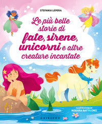 Piu' belle storie di fate sirene unicorni e altre creature incantate 