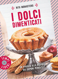 Dolci dimenticati - un viaggio alla ricerca dei sapori perduti 