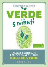 Verde in 5 minuti - pillole quotidiane per coltivare il tuo pollice verde 