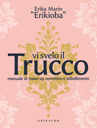 Vi svelo il trucco - manuale di make-up correttivo e abbellimento 