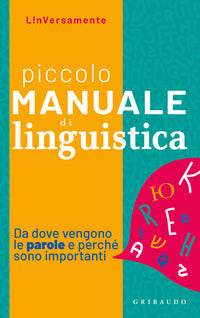 Piccolo manuale di linguistica - da dove vengono le parole e perche' sono importanti 