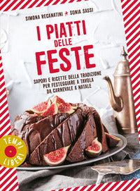 Piatti delle feste - sapori e ricette della tradizione per festeggiare a tavola da carnevale a 