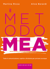 Metodo mea - tutto e' comunicazione capirla e sfruttarla per arrivare ovunque 