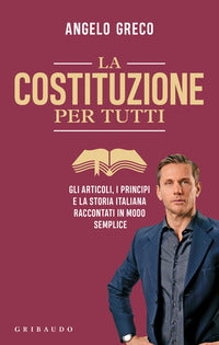 Costituzione per tutti - gli articoli i principi e la storia italiana raccontati in modo semplice 