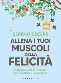 Allena i tuoi muscoli della felicita' - manuale per ritrovare la serenita' e il sorriso 