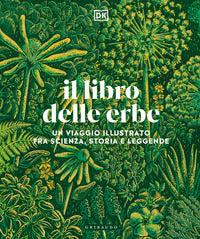 Libro delle erbe - un viaggio illustrato fra scienza storia e leggende 