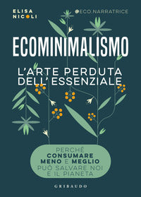 Ecominimalismo - l'arte perduta dell'essenziale perche' consumare meno e meglio puo' salvare noi 