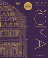 Antica roma - la storia illustrata definitiva 
