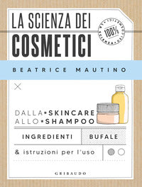 Scienza dei cosmetici - dalla skincare allo shampoo ingredienti bufale e istruzioni per l'uso 