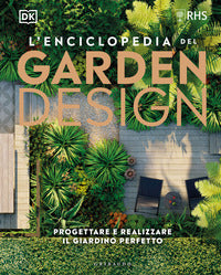Enciclopedia del garden design - progettare e realizzare il giardino perfetto 