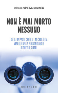 Non e' mai morto nessuno - dagli impasti crudi al microbiota viaggio nella microbiologia di tutti i 
