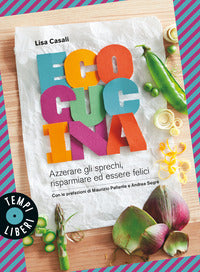 Ecocucina - azzerare gli sprechi, risparmiare ed essere felici 