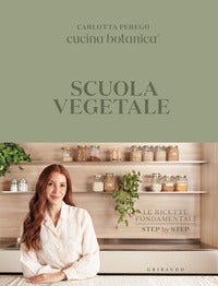 Scuola vegetale - le ricette fondamentali step by step 