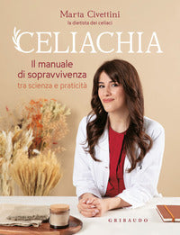 Celiachia - il manuale di sopravvivenza tra scienza e praticita' 