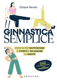 Ginnastica semplice - esercizi per rafforzare il corpo e rilassare la mente 
