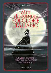Miti e leggende del folclore italiano - mirabilia su mostri creature fantastiche e luoghi magici 