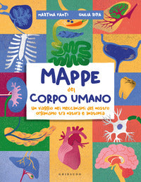 Mappe del corpo umano - un viaggio nei meccanismi del nostro organismo tra natura e anatomia 