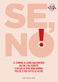 Se no! il tumore al seno raccontato da chi l'ha vissuto e lo vive ogni giorno 