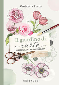Giardino di carta - fai fiorire la tua creativita' 