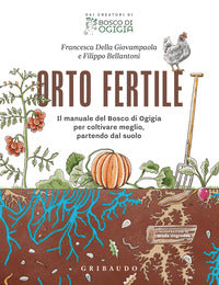 Orto fertile - il manuale del bosco di ogigia per coltivare meglio 