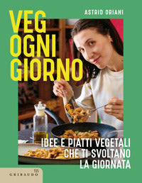Veg ogni giorno - idee e piatti vegetali che ti svoltano la giornata 