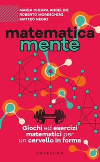 Matematicamente - giochi ed esercizi matematici per un cervello in forma 