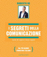 Segreti della comunicazione - l'arte di capire e farsi capire 