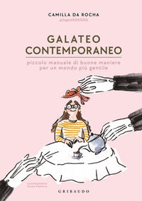 Galateo contemporaneo - piccolo manuale di buone maniere per un mondo piu' gentile 