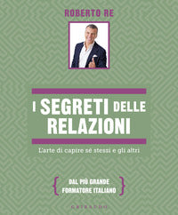 Segreti delle relazioni - l'arte di capire se' stessi e gli altri 