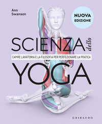 Scienza dello yoga - capire l'anatomia e la filosofia per perfezionare la pratica 