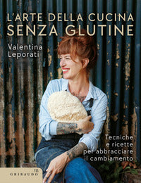 Arte della cucina senza glutine - tecniche e ricette per abbracciare il cambiamento 