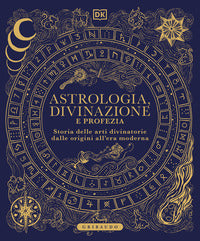 Astrologia divinazione e profezia - storia delle arti divinatorie dalle origini all'era moderna 