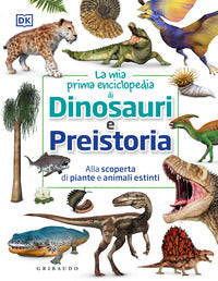 Mia prima enciclopedia di dinosauri e preistoria - alla scoperta di piante e animali estinti 