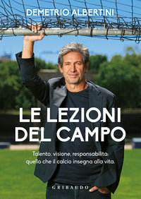 Lezioni del campo - talento visione responsabilita' quello che il calcio insegna alla vita 