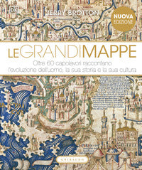 Grandi mappe - oltre 60 capolavori raccontano l'evoluzione dell'uomo la sua storia e la sua 