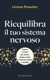 Riequilibria il tuo sistema nervoso - il piano in 5 fasi per ridurre stress e ansia e ritrovare 