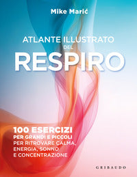 Atlante illustrato del respiro - 100 esercizi per grandi e piccoli per ritrovare calma energia 