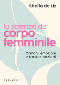 Scienza del corpo femminile - ormoni emozioni e trasformazioni 