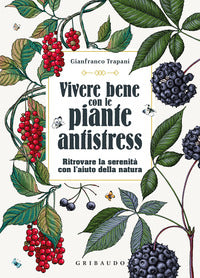Vivere bene con le piante antistress - ritrovare la serenita' con l'aiuto della natura 