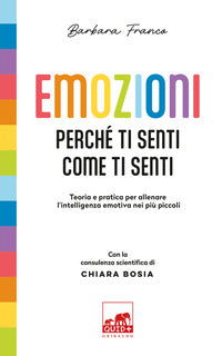 Emozioni - perche' ti senti come ti senti - teoria e pratica per allenare l'intelligenza 