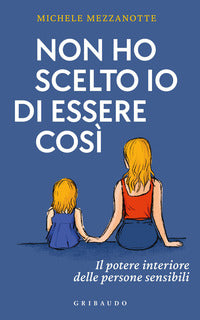 Non ho scelto io di essere cosi' - il potere interiore delle persone sensibili 