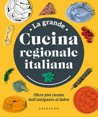 Grande cucina regionale italiana - oltre 500 ricette dall'antipasto al dolce 