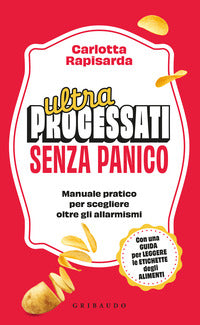 Ultraprocessati senza panico - manuale pratico per scegliere oltre gli allarmismi 