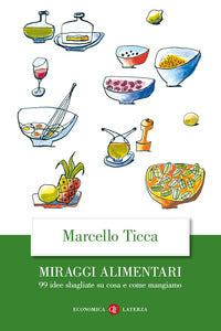 Miraggi alimentari - 99 idee sbagliate su cosa e come mangiamo 