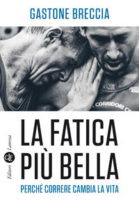 Fatica piu' bella - perche' correre cambia la vita 