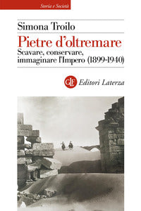 Pietre d'oltremare - scavare conservare immaginare l'impero 1899 - 1940 