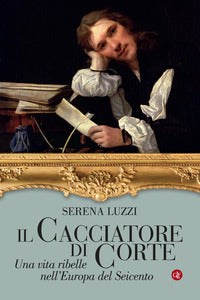 Cacciatore di corte - una vita ribelle nell'europa del seicento 