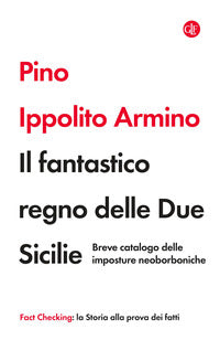 Fantastico regno delle due sicilie - breve catalogo delle imposture neoborboniche 