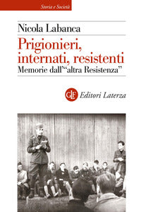 Prigionieri internati resistenti - memorie dell'altra resistenza 